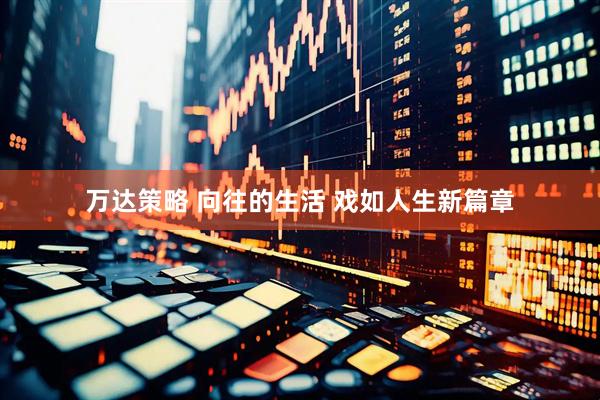 万达策略 向往的生活 戏如人生新篇章